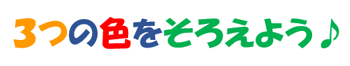 「3つの色をそろえよう♪」書かれた文字の画像